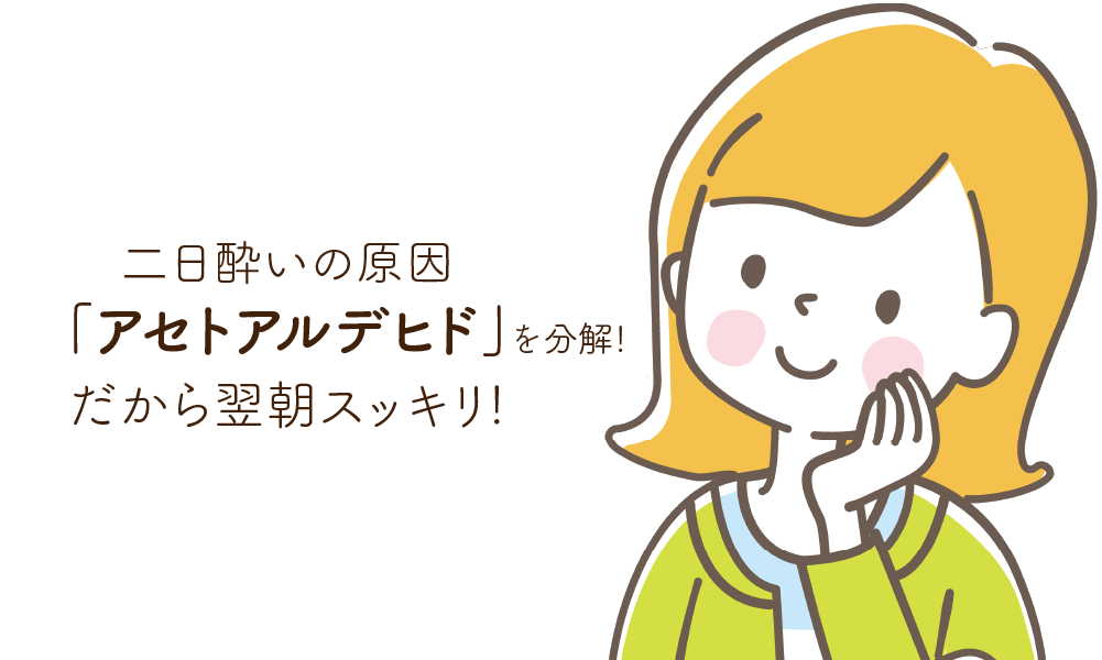 二日酔いの原因「アセトアルデヒド」を分解!だから翌朝スッキリ!